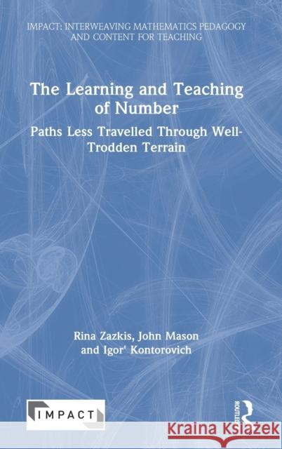 The Learning and Teaching of Number: Paths Less Travelled Through Well-Trodden Terrain Zazkis, Rina 9781138353442