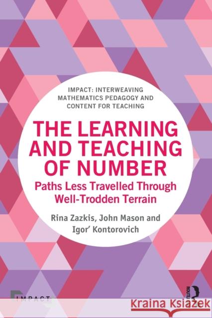 The Learning and Teaching of Number: Paths Less Travelled Through Well-Trodden Terrain Zazkis, Rina 9781138353466