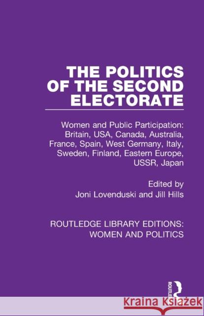 The Politics of the Second Electorate: Women and Public Participation: Britain, Usa, Canada, Australia, France, Spain, West Germany, Italy, Sweden, Fi Joni Lovenduski Jill Hills 9781138353633 Routledge