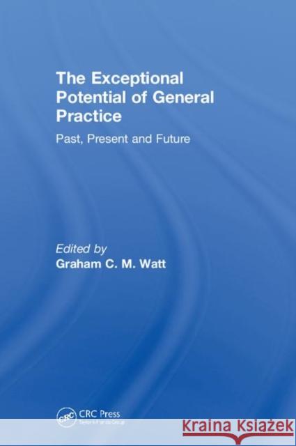 The Exceptional Potential of General Practice: Making a Difference in Primary Care Graham Watt 9781138353688 CRC Press
