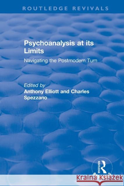 Psychoanalysis at Its Limits: Navigating the Postmodern Turn Anthony Elliott Charles Spezzano 9781138353770 Routledge