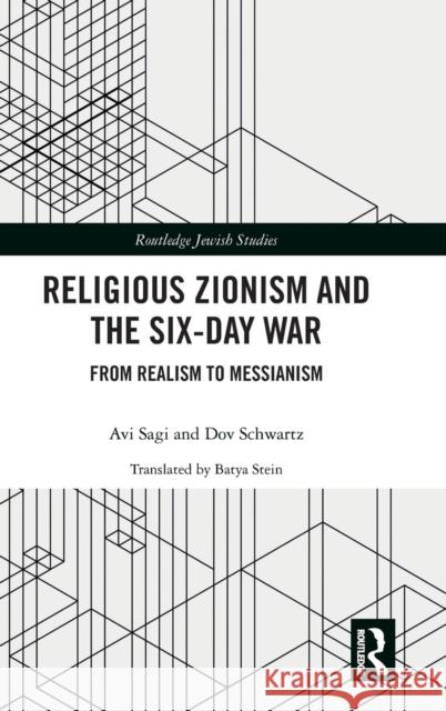 Religious Zionism and the Six Day War: From Realism to Messianism Avi Sagi Dov Schwartz 9781138353855 Routledge
