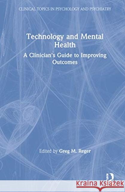 Technology and Mental Health: A Clinician's Guide to Improving Outcomes Greg M. Reger 9781138353923 Routledge