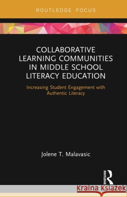 Collaborative Learning Communities in Middle School Literacy Education: Increasing Student Engagement with Authentic Literacy Malavasic, Jolene 9781138353978 Routledge