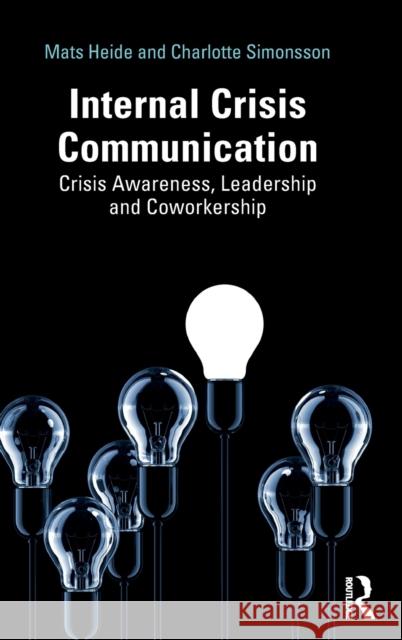 Internal Crisis Communication: Crisis Awareness, Leadership and Coworkership Mats Heide Charlotte Simonsson 9781138354074