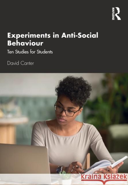 Experiments in Anti-Social Behaviour: Ten Studies for Students David Canter 9781138354128