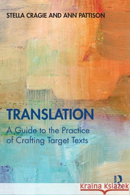 Translation: A Guide to the Practice of Crafting Target Texts Stella Cragie Ann Pattison 9781138354357