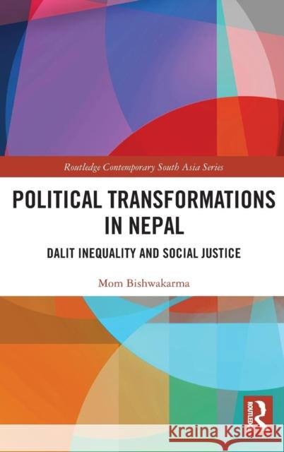 Political Transformations in Nepal: Dalit Inequality and Social Justice Mom Bishwakarma 9781138354432 Routledge