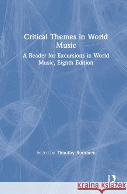 Critical Themes in World Music: A Reader for Excursions in World Music, Eighth Edition Timothy Rommen 9781138354562 Routledge