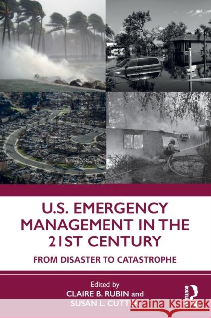 U.S. Emergency Management in the 21st Century: From Disaster to Catastrophe Claire B. Rubin Susan L. Cutter (University of South Car  9781138354661 Routledge