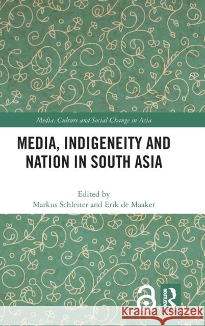 Media, Indigeneity and Nation in South Asia Markus Schleiter Erik d 9781138354678 Routledge