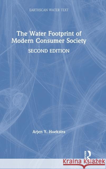 The Water Footprint of Modern Consumer Society Arjen Y. Hoekstra 9781138354777 Routledge