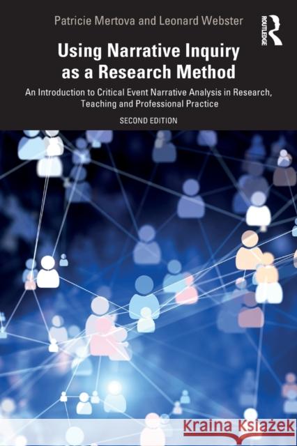 Using Narrative Inquiry as a Research Method: An Introduction to Critical Event Narrative Analysis in Research, Teaching and Professional Practice Patricie Mertova, Leonard Webster 9781138354814