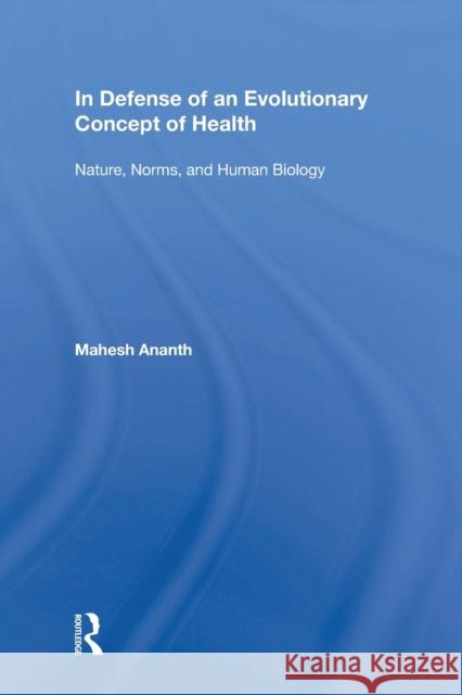 In Defense of an Evolutionary Concept of Health: Nature, Norms, and Human Biology Mahesh Ananth 9781138356085 Routledge