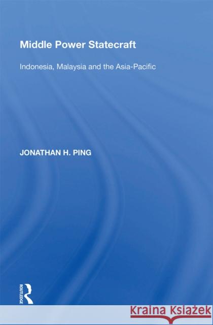 Middle Power Statecraft: Indonesia, Malaysia and the Asia-Pacific Jonathan H. Ping 9781138356528 Taylor & Francis Ltd