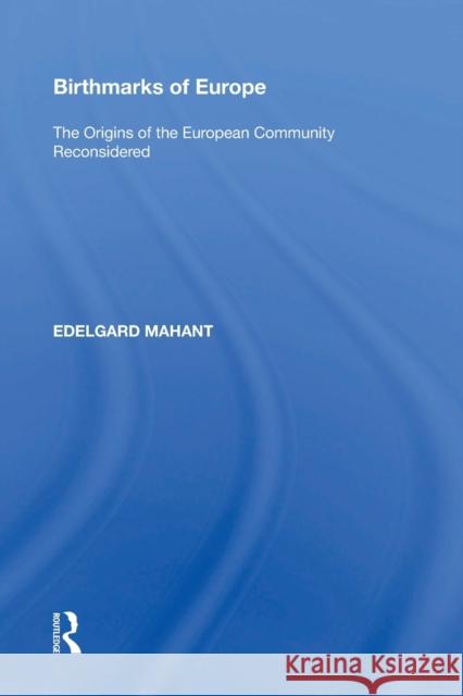 Birthmarks of Europe: The Origins of the European Community Reconsidered Edelgard Mahant 9781138356610 Routledge