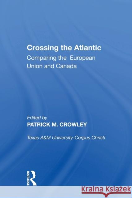 Crossing the Atlantic: Comparing the European Union and Canada Patrick M. Crowley 9781138356788