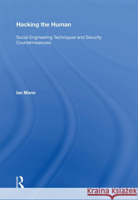 Hacking the Human: Social Engineering Techniques and Security Countermeasures Ian Mann 9781138357044 Routledge