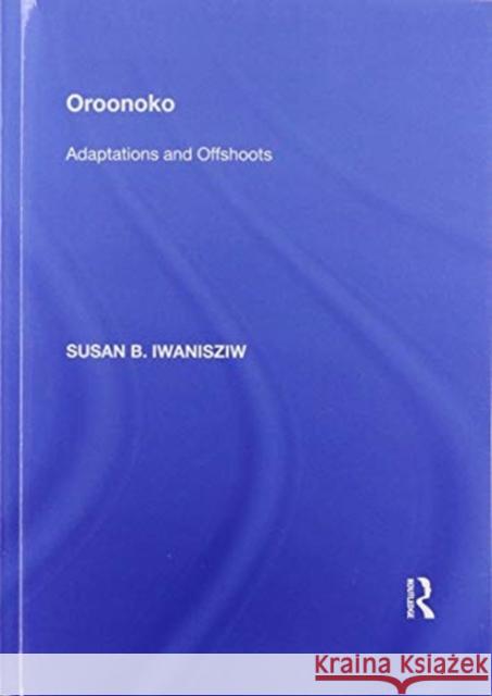 Oroonoko: Adaptations and Offshoots Iwanisziw, Susan B. 9781138357082 Routledge