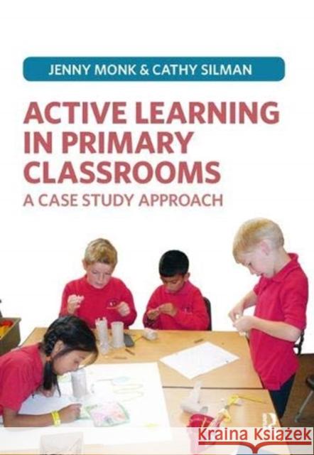 Active Learning in Primary Classrooms: A Case Study Approach Monk, Jenny 9781138357266