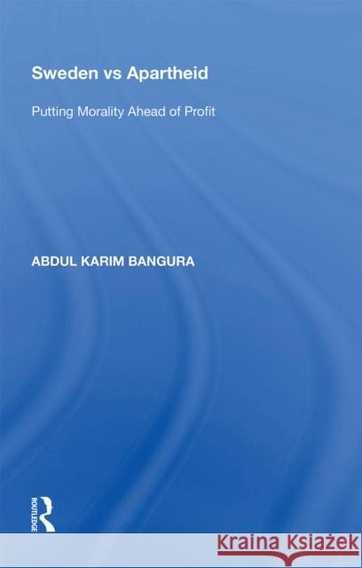 Sweden vs Apartheid: Putting Morality Ahead of Profit Abdul Karim Bangura 9781138357341