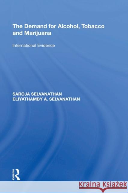 The Demand for Alcohol, Tobacco and Marijuana: International Evidence Saroja Selvanathan 9781138357426