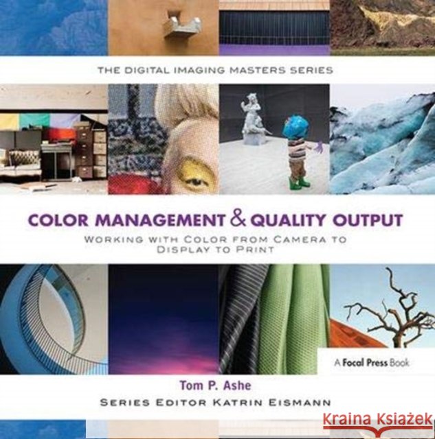 Color Management & Quality Output: Working with Color from Camera to Display to Print: (The Digital Imaging Masters Series) Ashe, Tom 9781138357440 Taylor and Francis