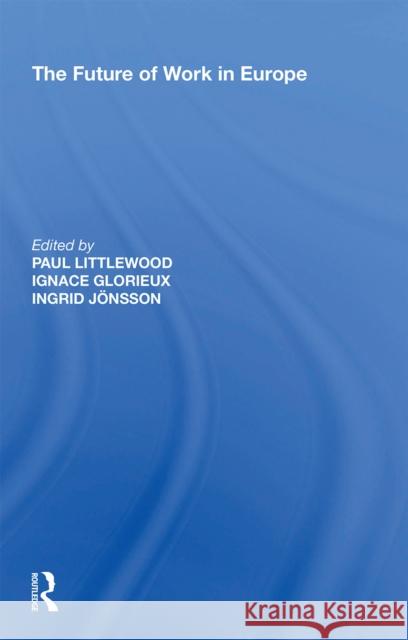 The Future of Work in Europe Ignace Glorieux, Paul Littlewood, Ingrid Jonsson 9781138357488 Taylor & Francis Ltd