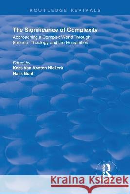 The Significance of Complexity: Approaching a Complex World Through Science, Theology and the Humanities Niekerk, Kees Van Kooten 9781138357563