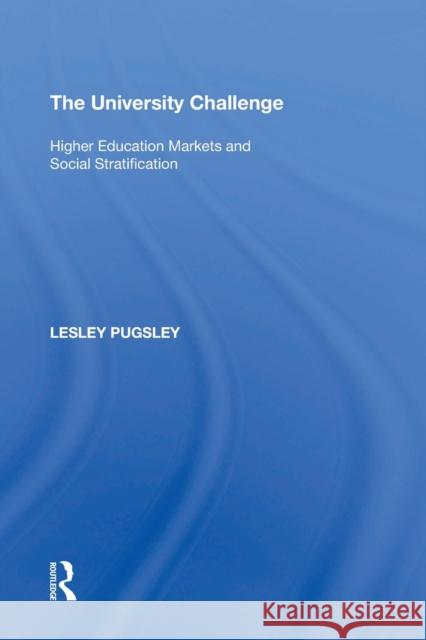 The University Challenge: Higher Education Markets and Social Stratification Lesley Pugsley 9781138357655
