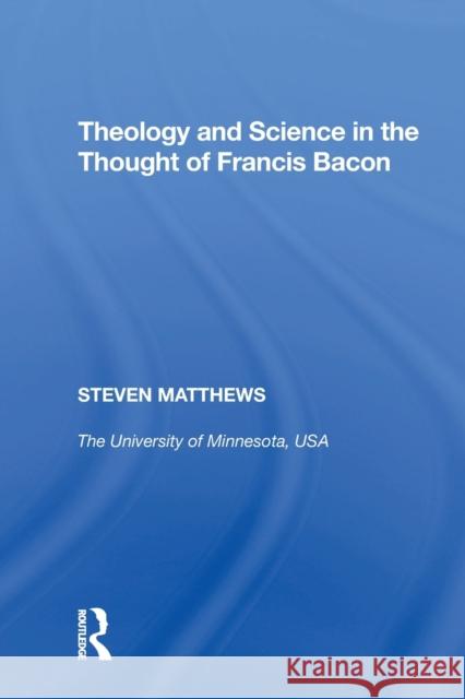 Theology and Science in the Thought of Francis Bacon Steven Matthews 9781138357709 Taylor & Francis Ltd