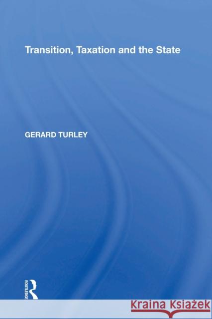 Transition, Taxation and the State Gerard Turley 9781138357785 Routledge