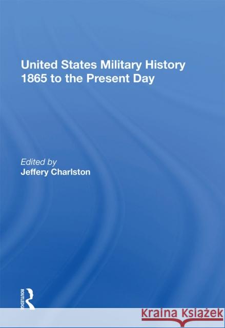 United States Military History 1865 to the Present Day Jeremy Black Jeffery Charlston 9781138357877 Routledge