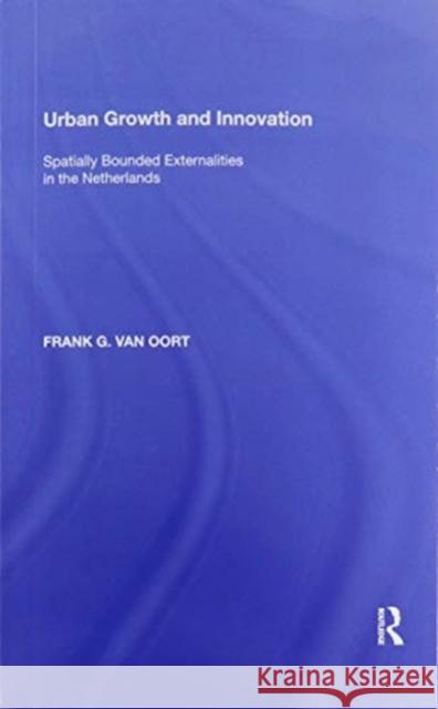 Urban Growth and Innovation: Spatially Bounded Externalities in the Netherlands Frank G. van Oort 9781138357884