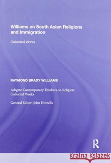Williams on South Asian Religions and Immigration: Collected Works Williams, Raymond Brady 9781138357976 Routledge