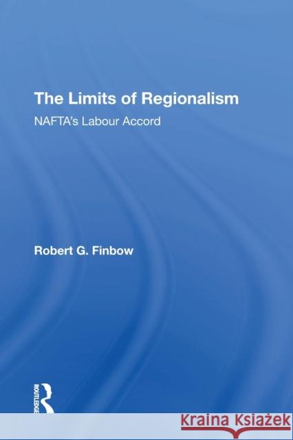 The Limits of Regionalism: NAFTA's Labour Accord Finbow, Robert G. 9781138358119 Routledge