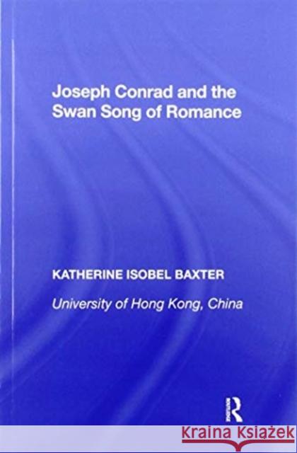 Joseph Conrad and the Swan Song of Romance Katherine Isobel Baxter 9781138358256 Routledge