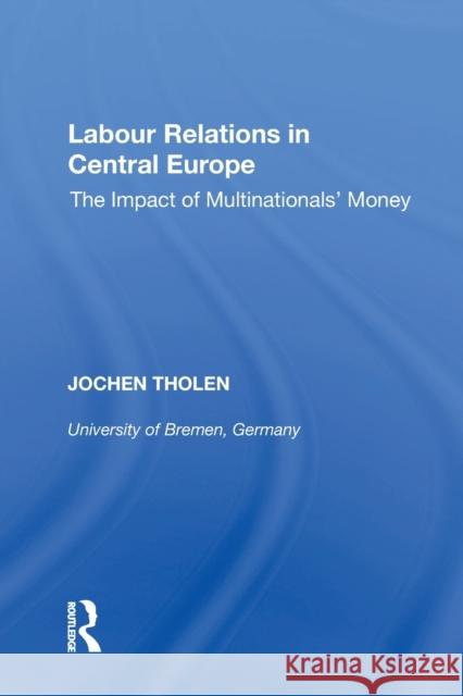 Labour Relations in Central Europe: The Impact of Multinationals' Money Jochen Tholen Ludovit Cz 9781138358287