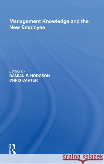 Management Knowledge and the New Employee Damian E. Hodgson Chris Carter 9781138358362
