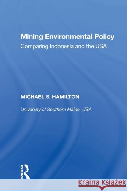 Mining Environmental Policy: Comparing Indonesia and the USA Michael S. Hamilton 9781138358416 Routledge