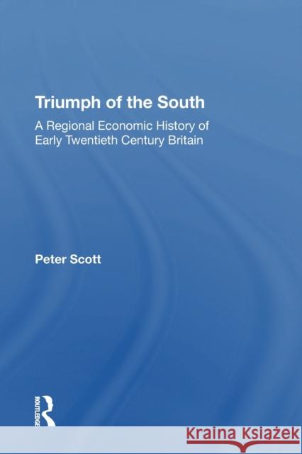 Triumph of the South: A Regional Economic History of Early Twentieth Century Britain Derek H. Aldcroft Peter Scott 9781138358515 Routledge