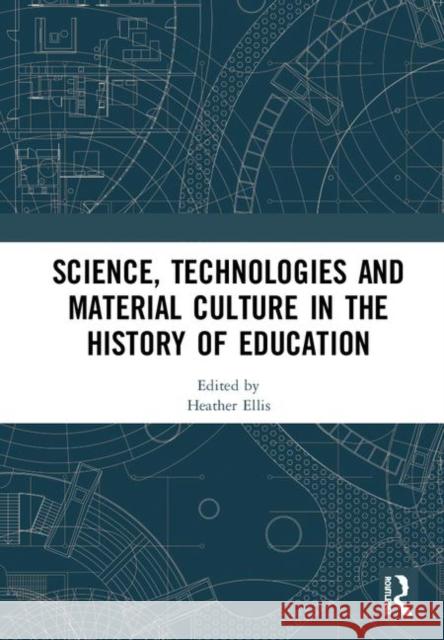 Science, Technologies and Material Culture in the History of Education Heather Ellis 9781138358720 Routledge