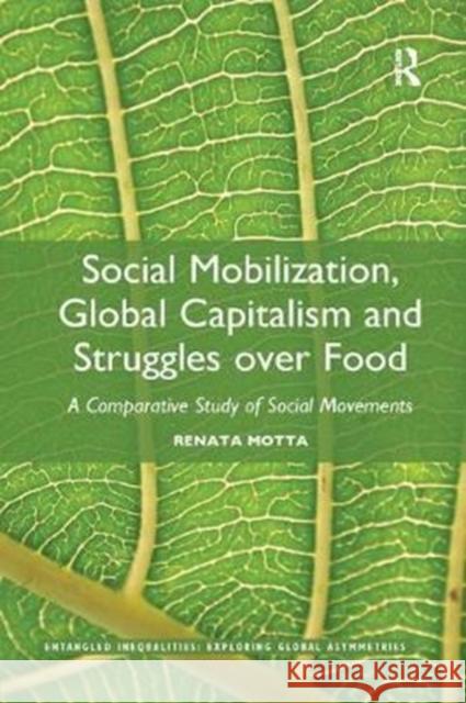 Social Mobilization, Global Capitalism and Struggles Over Food: A Comparative Study of Social Movements Renata Motta 9781138358799
