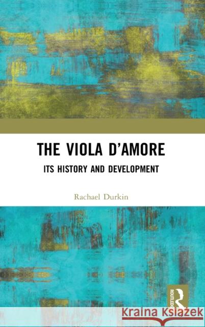 The Viola d'Amore: Its History and Development Rachael Durkin (Edinburgh Napier Univers   9781138358966 Routledge