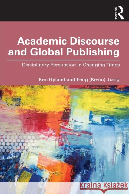 Academic Discourse and Global Publishing: Disciplinary Persuasion in Changing Times Ken Hyland Kevin Jiang 9781138359024 Routledge