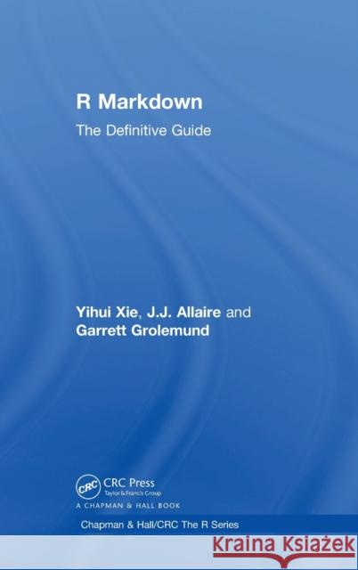 R Markdown: The Definitive Guide Yihui Xie J. J. Allaire Garrett Grolemund 9781138359420 CRC Press