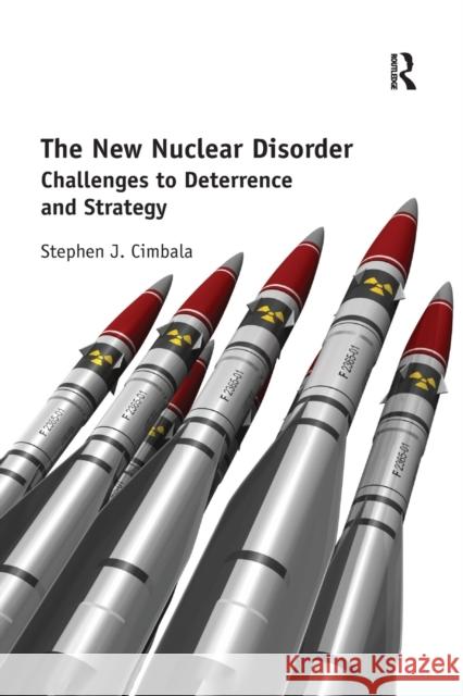The New Nuclear Disorder: Challenges to Deterrence and Strategy Stephen J. Cimbala 9781138359451