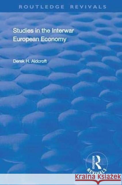 Studies in the Interwar European Economy Derek H. Aldcroft 9781138359666 Routledge