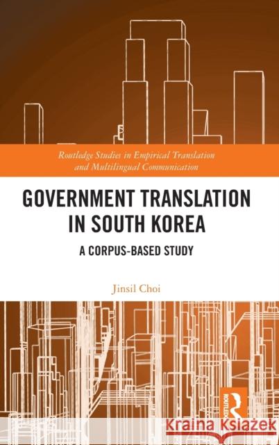 Government Translation in South Korea: A Corpus-Based Study Choi, Jinsil 9781138359796 TAYLOR & FRANCIS