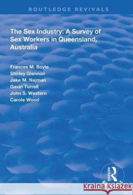 The Sex Industry: A Survey of Sex Workers in Queensland, Australia Frances Boyle Shirley Glennon Jake M. Najman 9781138360068